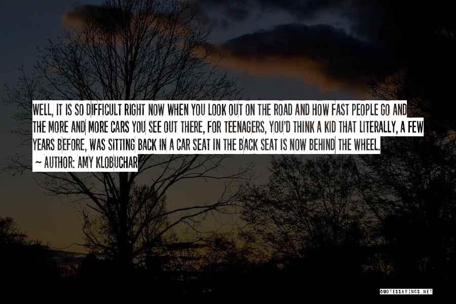 Amy Klobuchar Quotes: Well, It Is So Difficult Right Now When You Look Out On The Road And How Fast People Go And