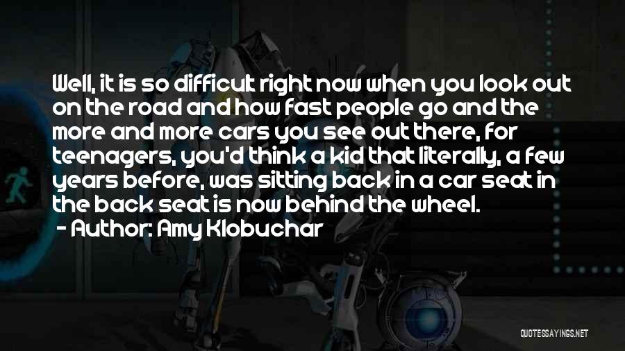 Amy Klobuchar Quotes: Well, It Is So Difficult Right Now When You Look Out On The Road And How Fast People Go And