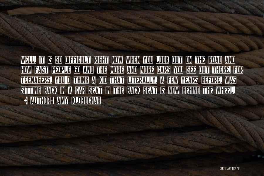 Amy Klobuchar Quotes: Well, It Is So Difficult Right Now When You Look Out On The Road And How Fast People Go And