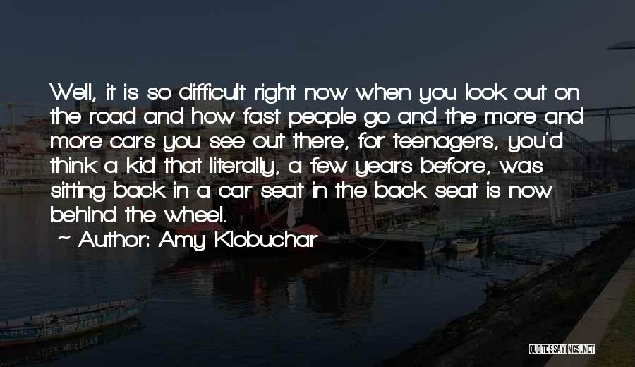 Amy Klobuchar Quotes: Well, It Is So Difficult Right Now When You Look Out On The Road And How Fast People Go And