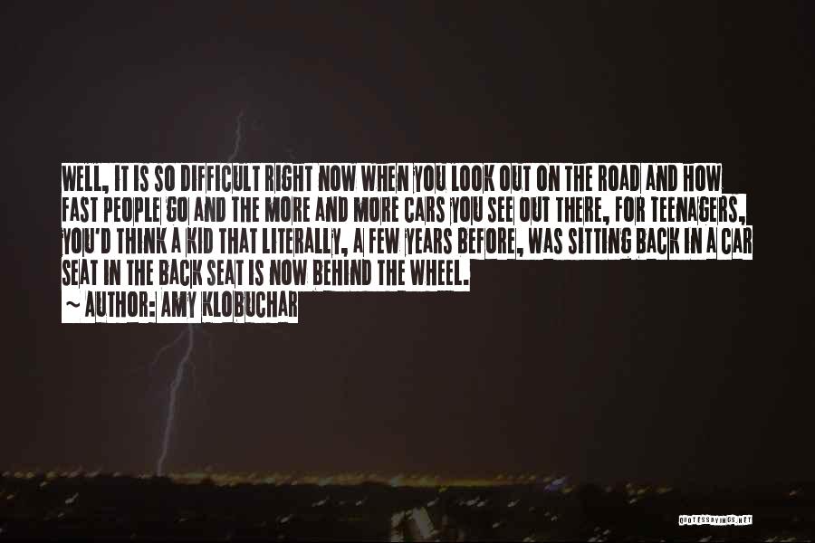 Amy Klobuchar Quotes: Well, It Is So Difficult Right Now When You Look Out On The Road And How Fast People Go And