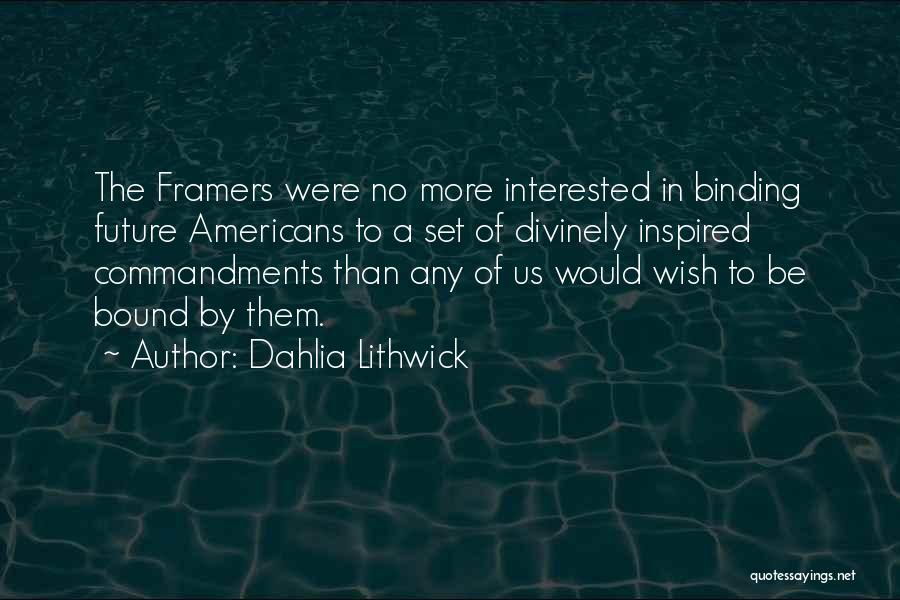 Dahlia Lithwick Quotes: The Framers Were No More Interested In Binding Future Americans To A Set Of Divinely Inspired Commandments Than Any Of