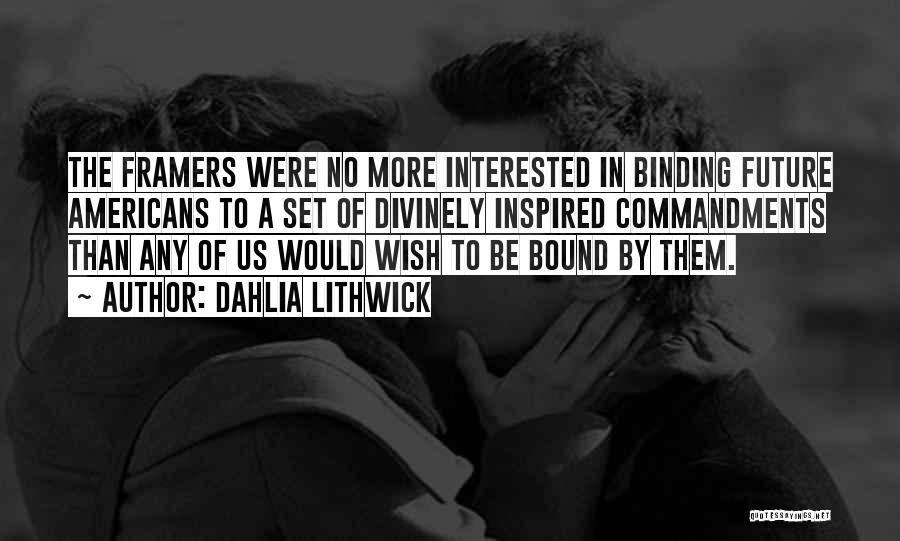Dahlia Lithwick Quotes: The Framers Were No More Interested In Binding Future Americans To A Set Of Divinely Inspired Commandments Than Any Of