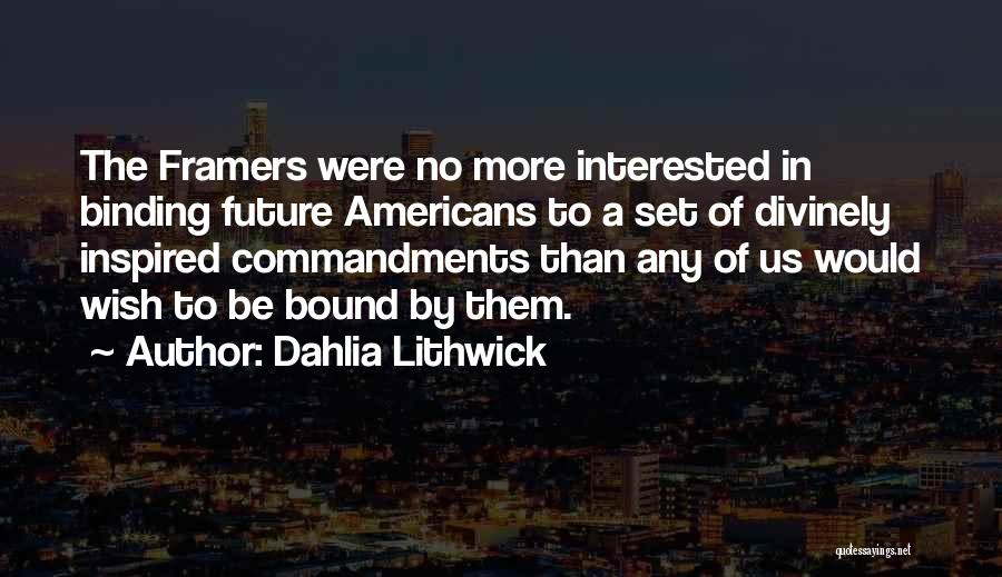 Dahlia Lithwick Quotes: The Framers Were No More Interested In Binding Future Americans To A Set Of Divinely Inspired Commandments Than Any Of