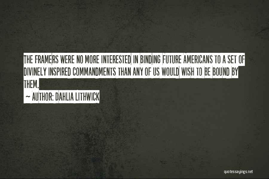 Dahlia Lithwick Quotes: The Framers Were No More Interested In Binding Future Americans To A Set Of Divinely Inspired Commandments Than Any Of