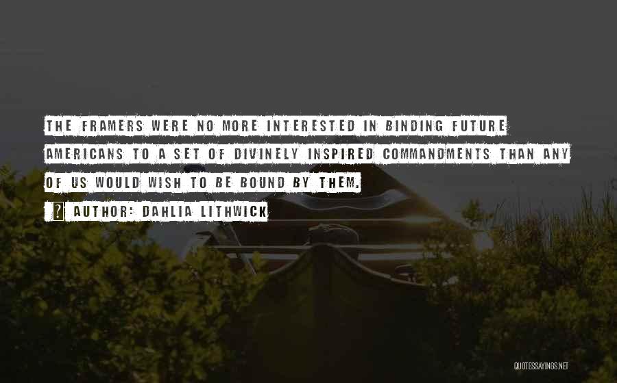 Dahlia Lithwick Quotes: The Framers Were No More Interested In Binding Future Americans To A Set Of Divinely Inspired Commandments Than Any Of