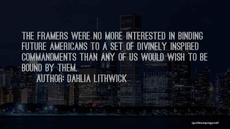 Dahlia Lithwick Quotes: The Framers Were No More Interested In Binding Future Americans To A Set Of Divinely Inspired Commandments Than Any Of