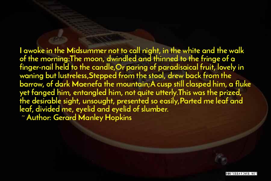 Gerard Manley Hopkins Quotes: I Awoke In The Midsummer Not To Call Night, In The White And The Walk Of The Morning:the Moon, Dwindled