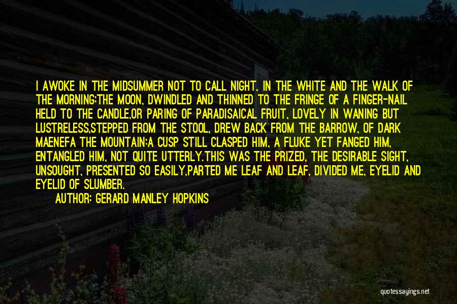 Gerard Manley Hopkins Quotes: I Awoke In The Midsummer Not To Call Night, In The White And The Walk Of The Morning:the Moon, Dwindled