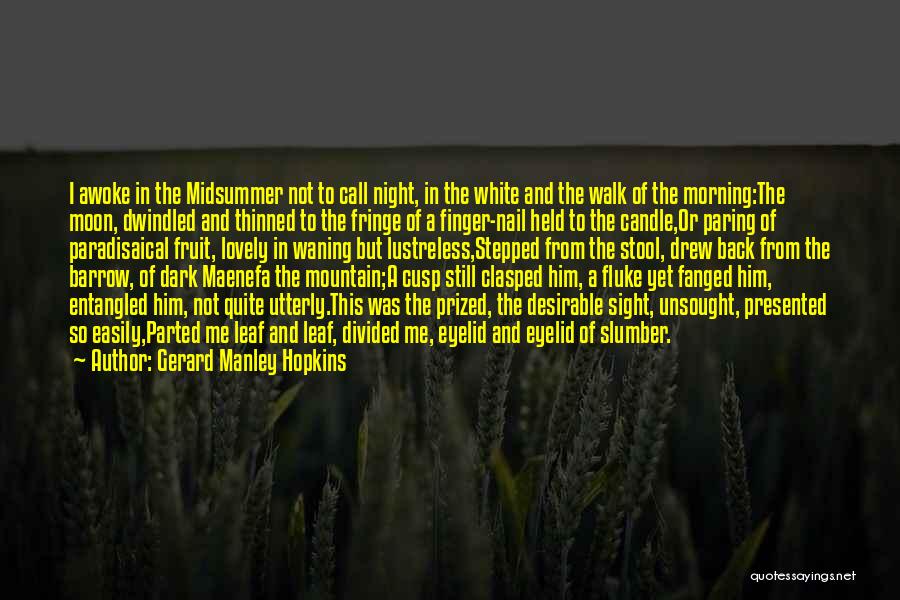 Gerard Manley Hopkins Quotes: I Awoke In The Midsummer Not To Call Night, In The White And The Walk Of The Morning:the Moon, Dwindled