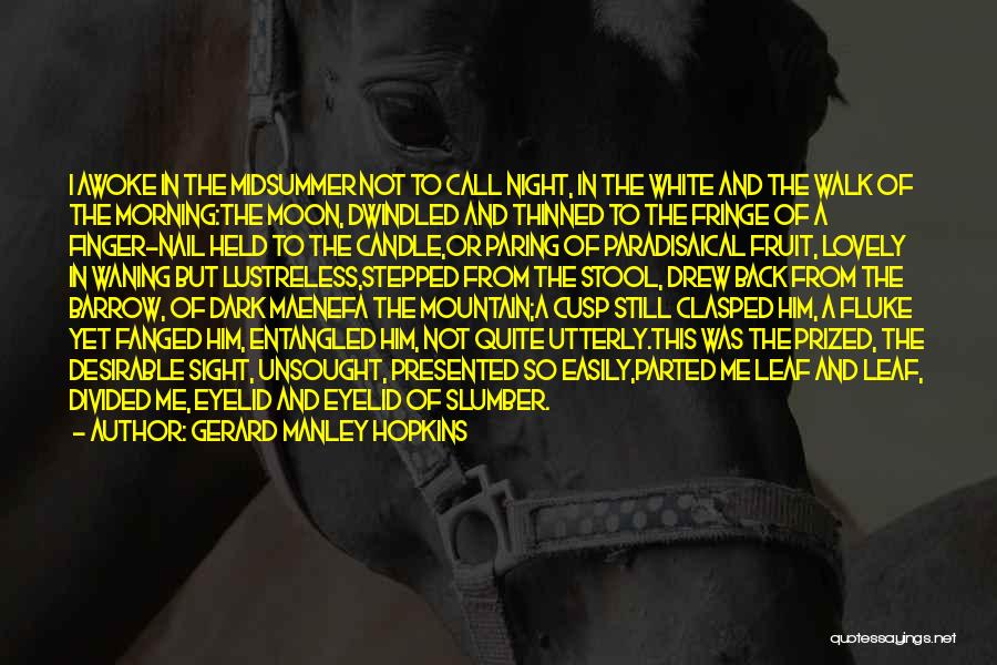 Gerard Manley Hopkins Quotes: I Awoke In The Midsummer Not To Call Night, In The White And The Walk Of The Morning:the Moon, Dwindled