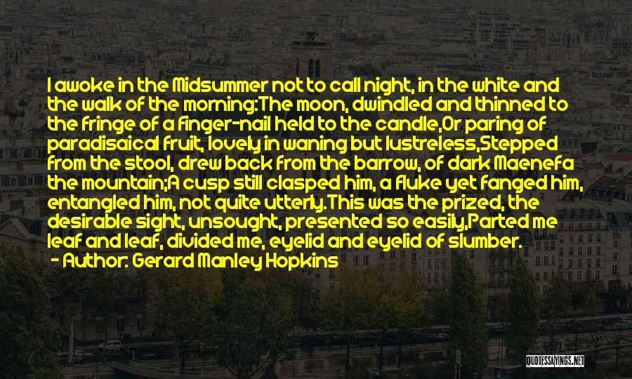 Gerard Manley Hopkins Quotes: I Awoke In The Midsummer Not To Call Night, In The White And The Walk Of The Morning:the Moon, Dwindled