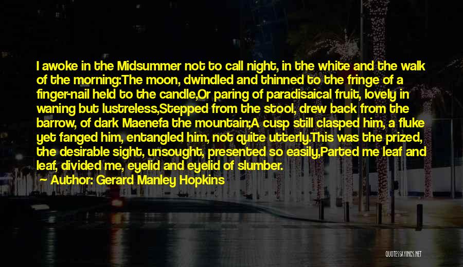 Gerard Manley Hopkins Quotes: I Awoke In The Midsummer Not To Call Night, In The White And The Walk Of The Morning:the Moon, Dwindled