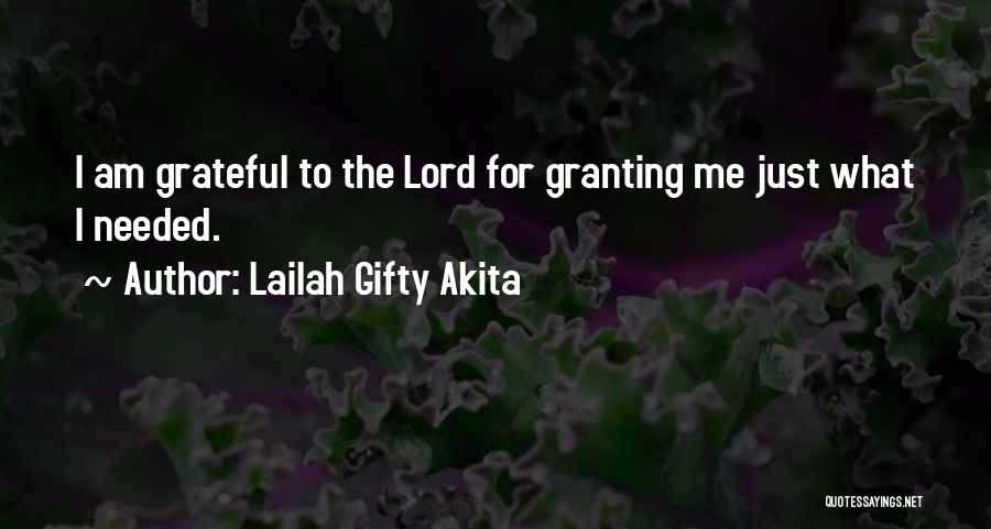 Lailah Gifty Akita Quotes: I Am Grateful To The Lord For Granting Me Just What I Needed.