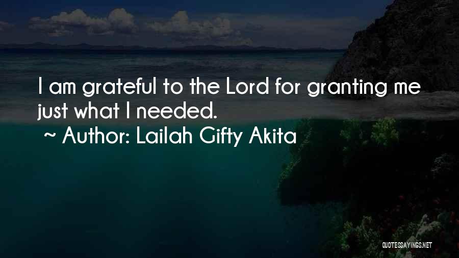 Lailah Gifty Akita Quotes: I Am Grateful To The Lord For Granting Me Just What I Needed.