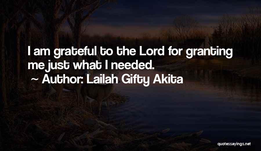Lailah Gifty Akita Quotes: I Am Grateful To The Lord For Granting Me Just What I Needed.