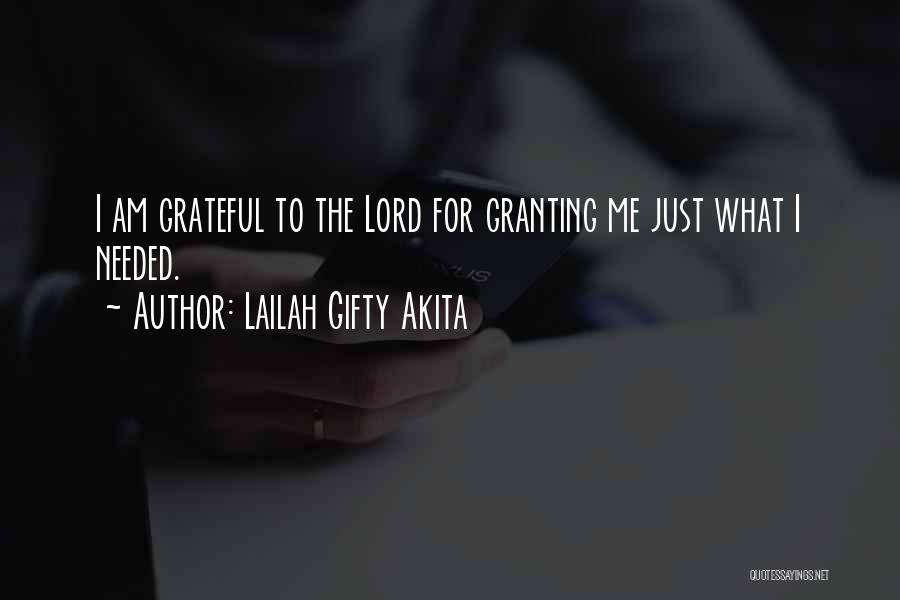 Lailah Gifty Akita Quotes: I Am Grateful To The Lord For Granting Me Just What I Needed.