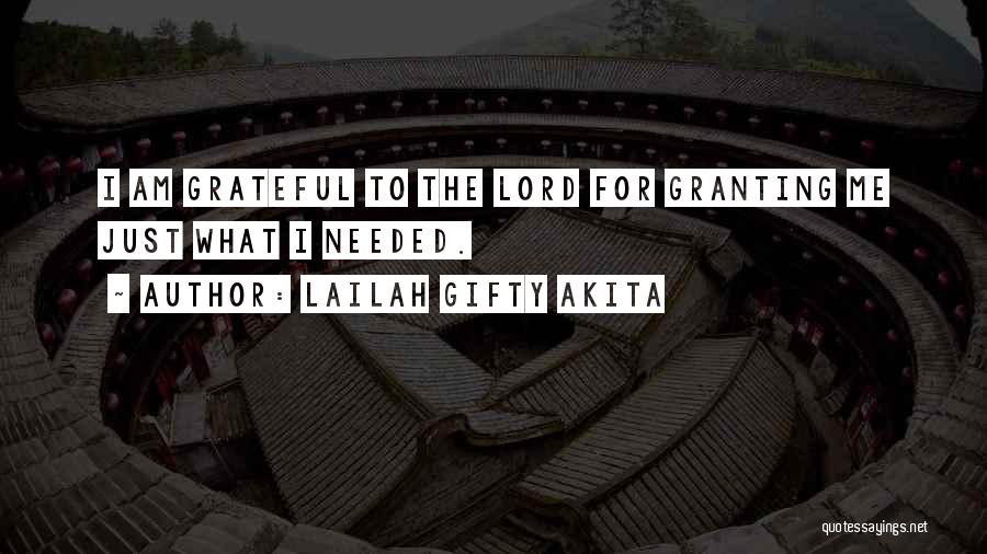 Lailah Gifty Akita Quotes: I Am Grateful To The Lord For Granting Me Just What I Needed.