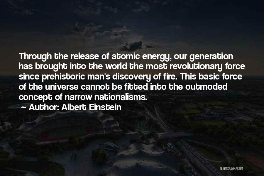 Albert Einstein Quotes: Through The Release Of Atomic Energy, Our Generation Has Brought Into The World The Most Revolutionary Force Since Prehistoric Man's