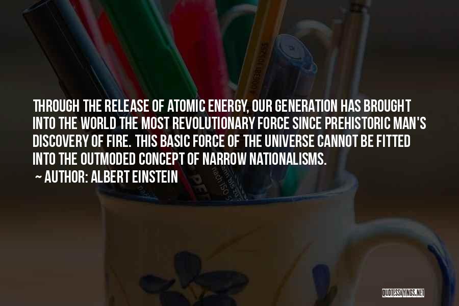 Albert Einstein Quotes: Through The Release Of Atomic Energy, Our Generation Has Brought Into The World The Most Revolutionary Force Since Prehistoric Man's