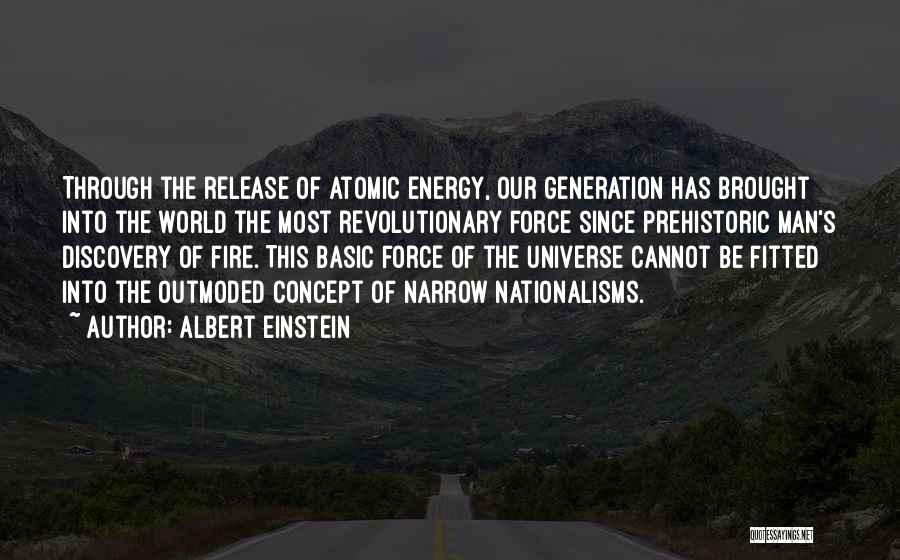 Albert Einstein Quotes: Through The Release Of Atomic Energy, Our Generation Has Brought Into The World The Most Revolutionary Force Since Prehistoric Man's