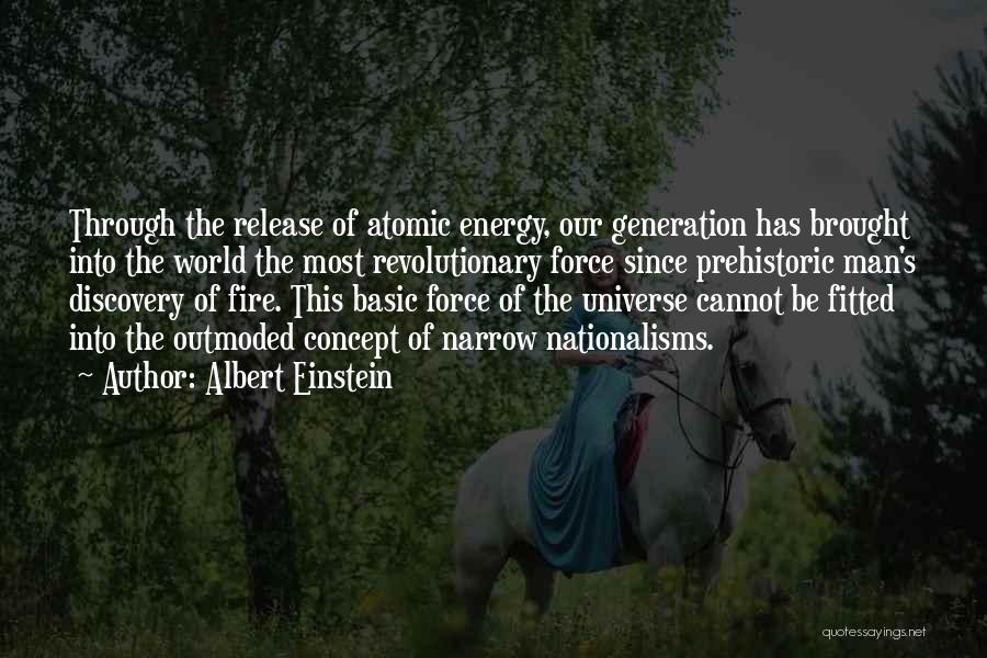 Albert Einstein Quotes: Through The Release Of Atomic Energy, Our Generation Has Brought Into The World The Most Revolutionary Force Since Prehistoric Man's