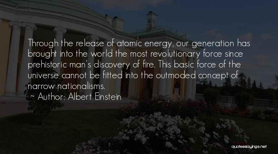 Albert Einstein Quotes: Through The Release Of Atomic Energy, Our Generation Has Brought Into The World The Most Revolutionary Force Since Prehistoric Man's