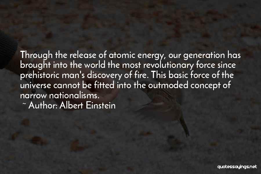 Albert Einstein Quotes: Through The Release Of Atomic Energy, Our Generation Has Brought Into The World The Most Revolutionary Force Since Prehistoric Man's