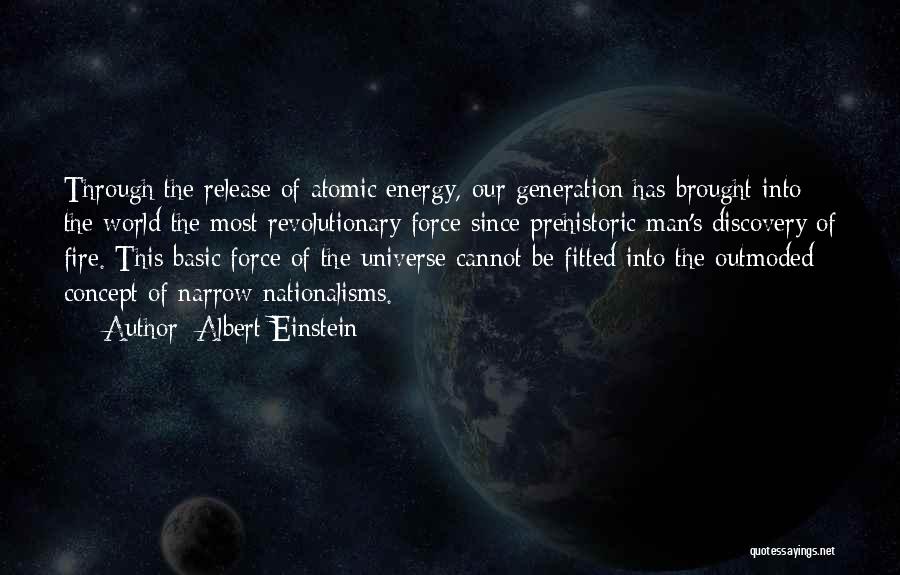 Albert Einstein Quotes: Through The Release Of Atomic Energy, Our Generation Has Brought Into The World The Most Revolutionary Force Since Prehistoric Man's