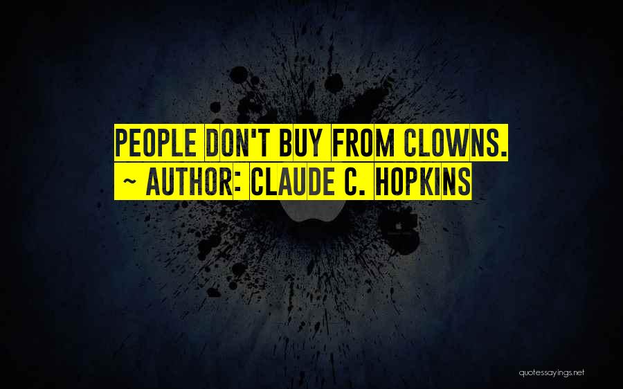 Claude C. Hopkins Quotes: People Don't Buy From Clowns.