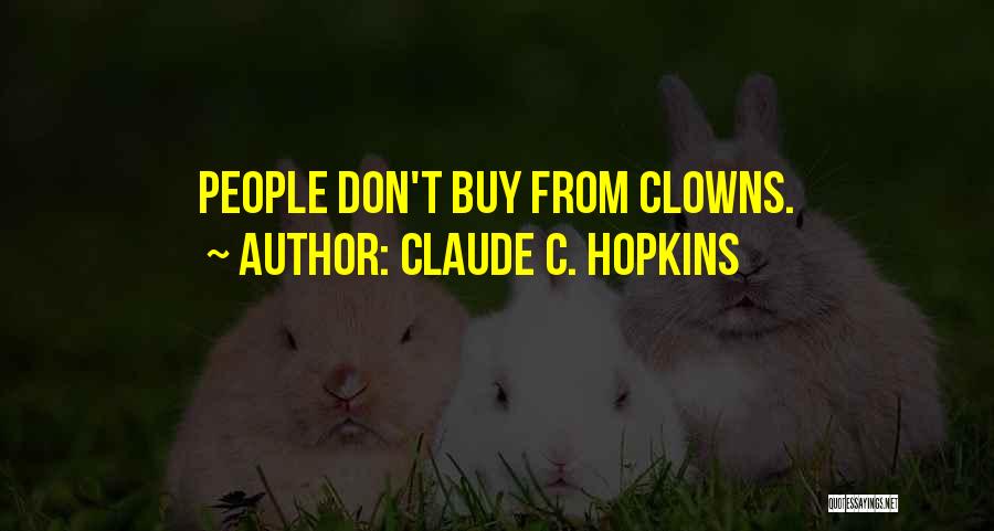 Claude C. Hopkins Quotes: People Don't Buy From Clowns.