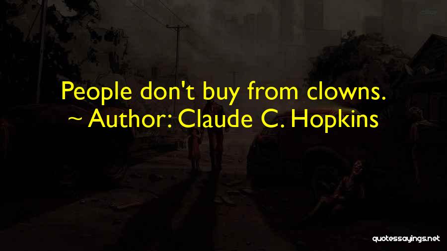 Claude C. Hopkins Quotes: People Don't Buy From Clowns.