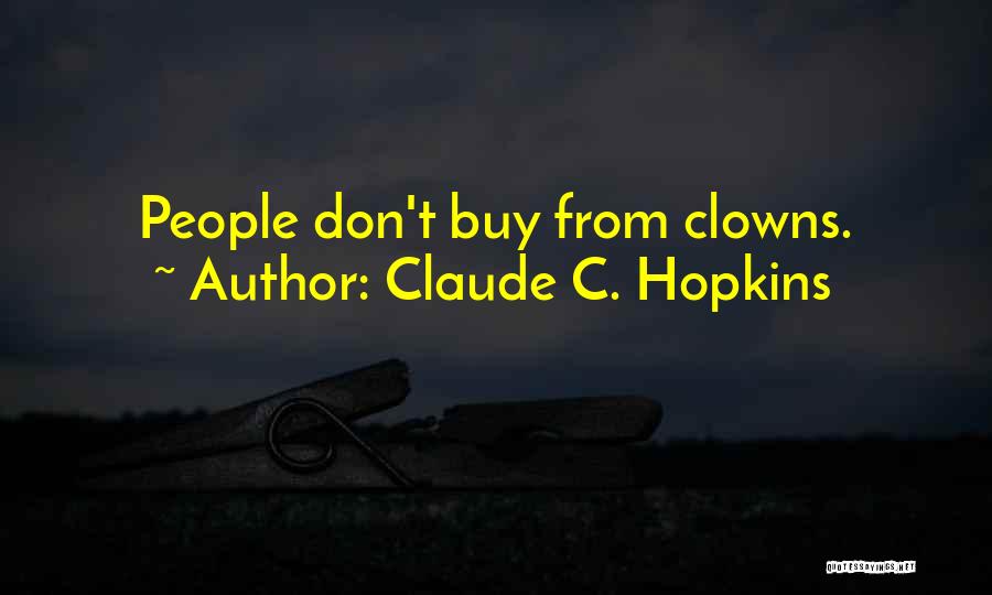 Claude C. Hopkins Quotes: People Don't Buy From Clowns.