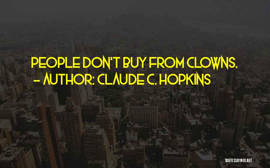 Claude C. Hopkins Quotes: People Don't Buy From Clowns.