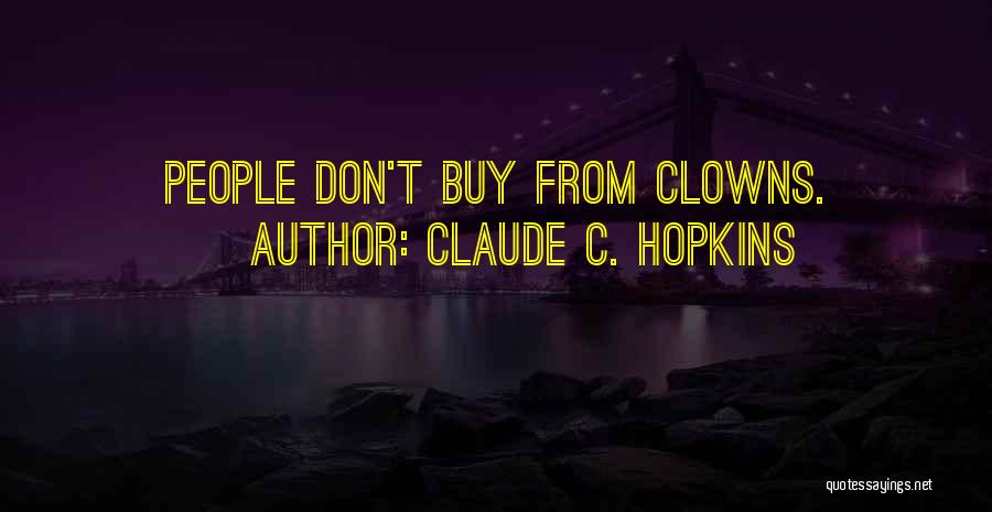 Claude C. Hopkins Quotes: People Don't Buy From Clowns.