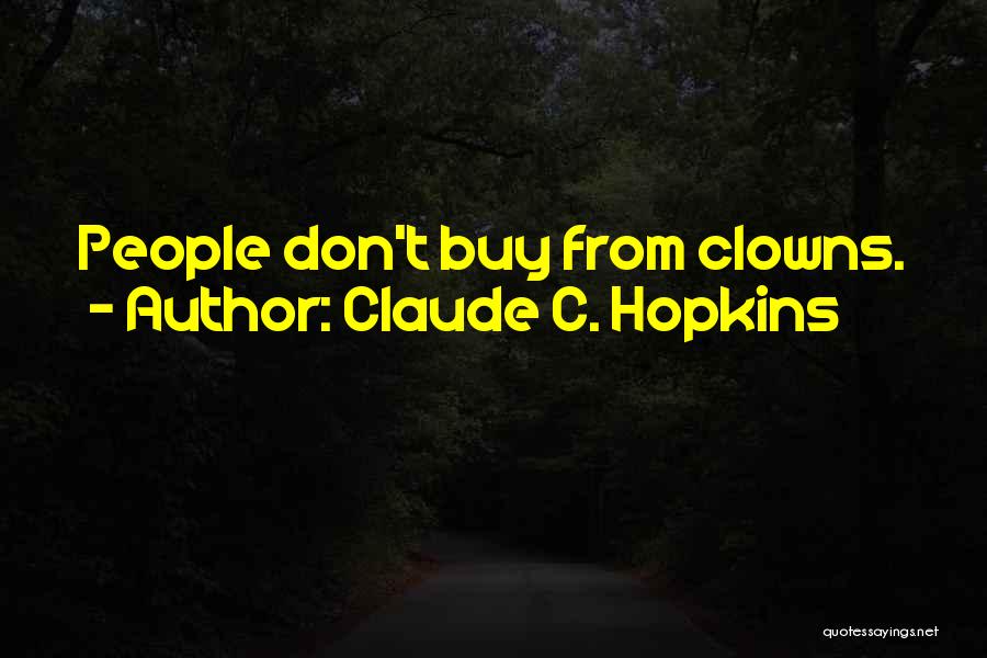 Claude C. Hopkins Quotes: People Don't Buy From Clowns.