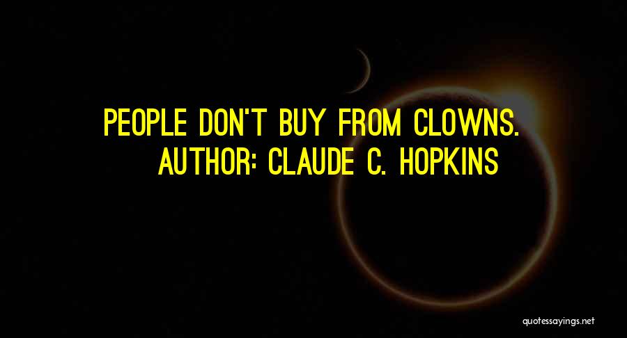 Claude C. Hopkins Quotes: People Don't Buy From Clowns.