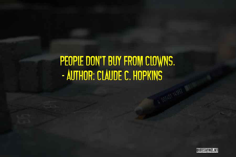 Claude C. Hopkins Quotes: People Don't Buy From Clowns.