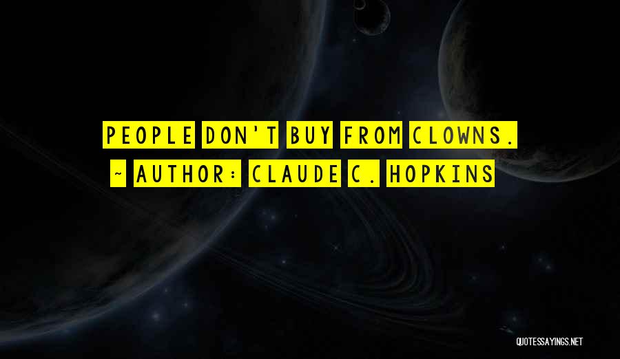 Claude C. Hopkins Quotes: People Don't Buy From Clowns.