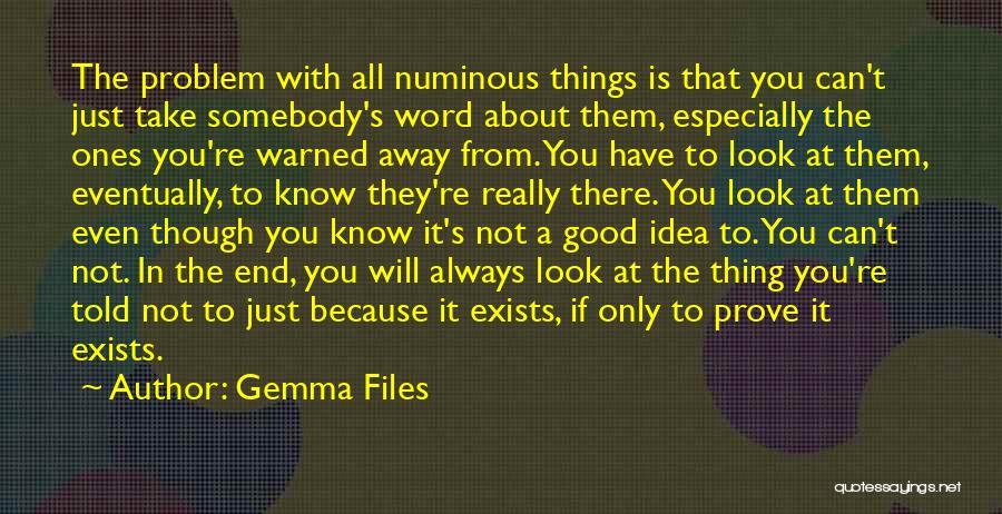 Gemma Files Quotes: The Problem With All Numinous Things Is That You Can't Just Take Somebody's Word About Them, Especially The Ones You're