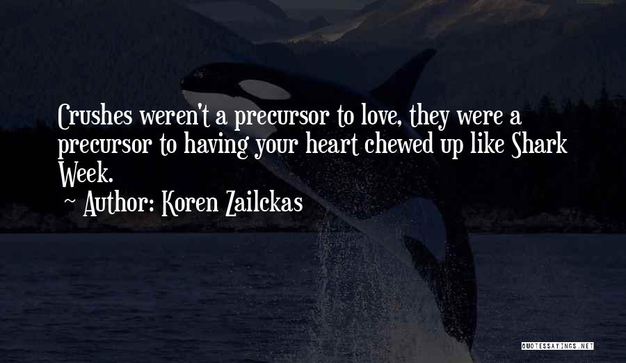 Koren Zailckas Quotes: Crushes Weren't A Precursor To Love, They Were A Precursor To Having Your Heart Chewed Up Like Shark Week.