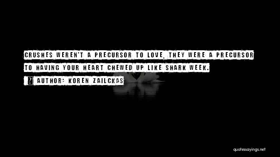 Koren Zailckas Quotes: Crushes Weren't A Precursor To Love, They Were A Precursor To Having Your Heart Chewed Up Like Shark Week.
