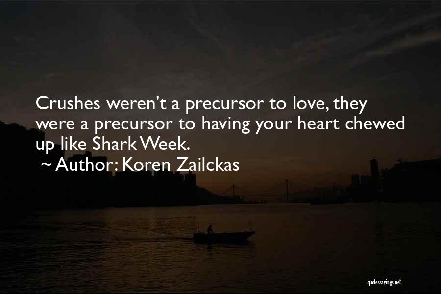 Koren Zailckas Quotes: Crushes Weren't A Precursor To Love, They Were A Precursor To Having Your Heart Chewed Up Like Shark Week.