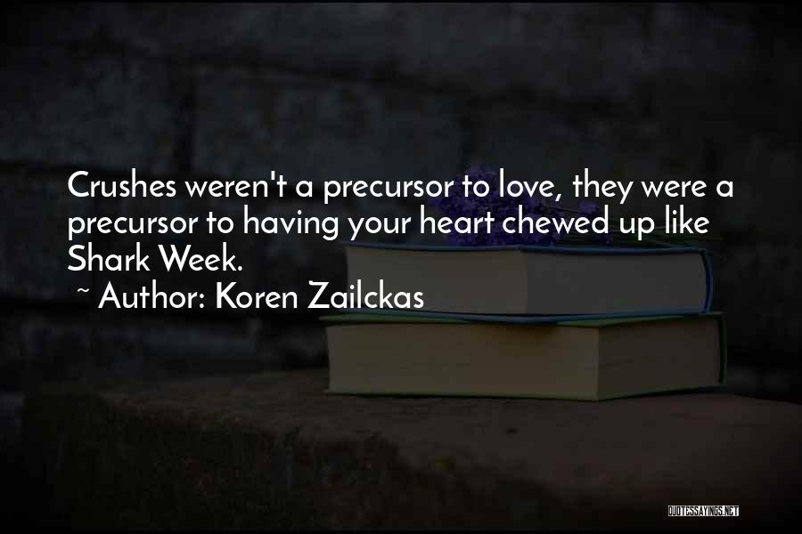 Koren Zailckas Quotes: Crushes Weren't A Precursor To Love, They Were A Precursor To Having Your Heart Chewed Up Like Shark Week.