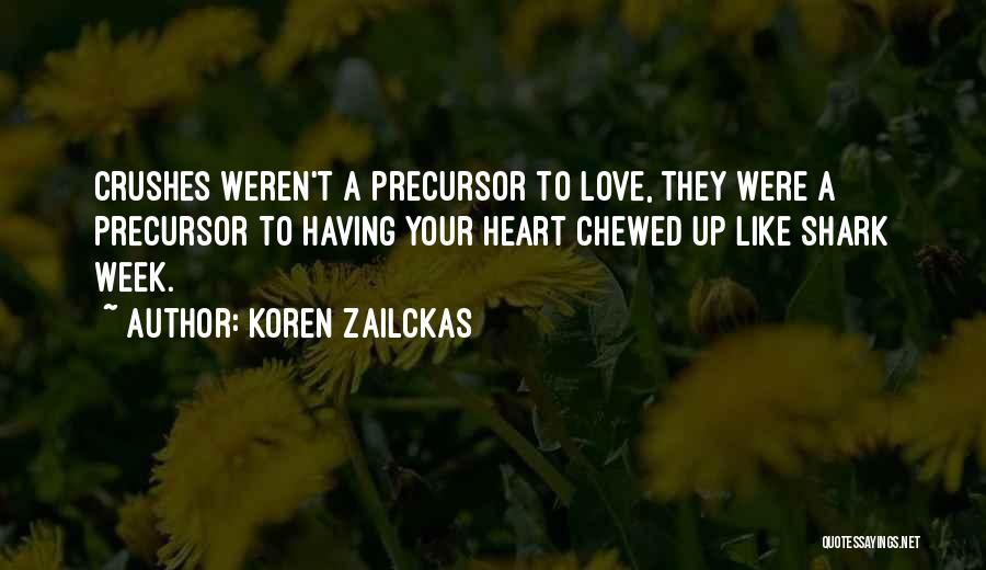 Koren Zailckas Quotes: Crushes Weren't A Precursor To Love, They Were A Precursor To Having Your Heart Chewed Up Like Shark Week.