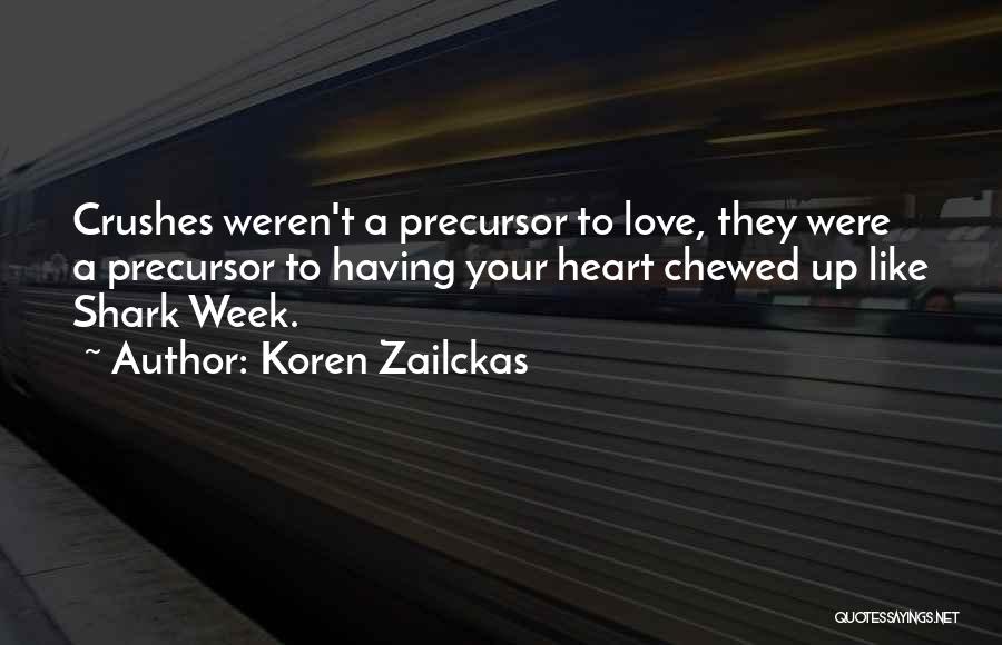 Koren Zailckas Quotes: Crushes Weren't A Precursor To Love, They Were A Precursor To Having Your Heart Chewed Up Like Shark Week.