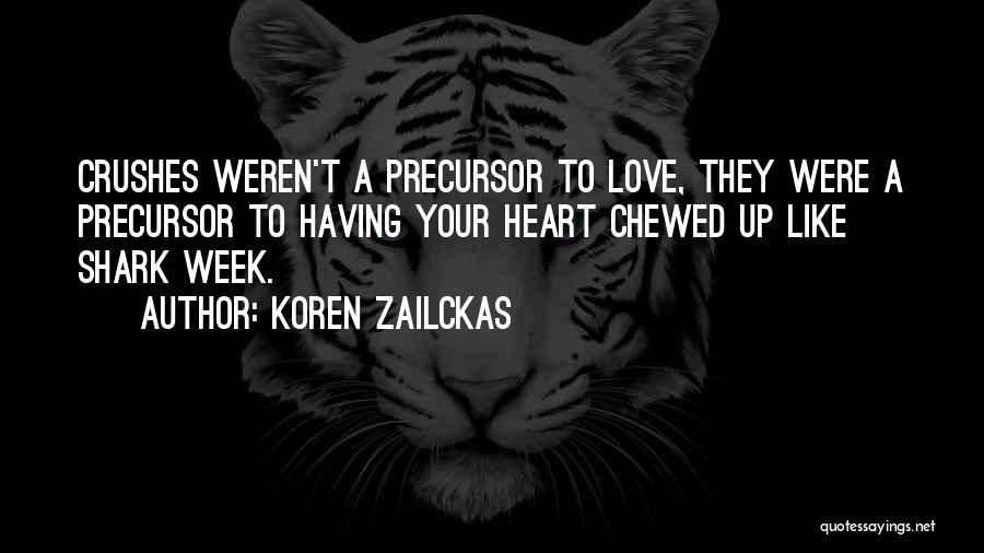 Koren Zailckas Quotes: Crushes Weren't A Precursor To Love, They Were A Precursor To Having Your Heart Chewed Up Like Shark Week.