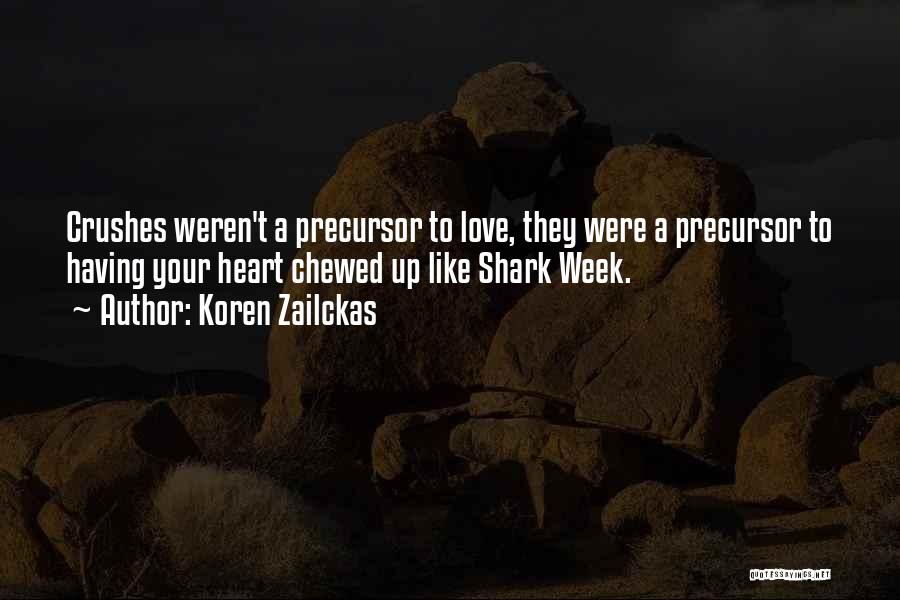 Koren Zailckas Quotes: Crushes Weren't A Precursor To Love, They Were A Precursor To Having Your Heart Chewed Up Like Shark Week.
