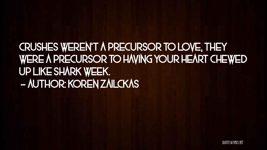 Koren Zailckas Quotes: Crushes Weren't A Precursor To Love, They Were A Precursor To Having Your Heart Chewed Up Like Shark Week.