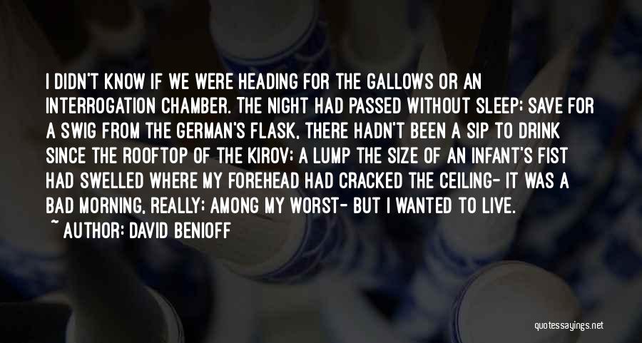David Benioff Quotes: I Didn't Know If We Were Heading For The Gallows Or An Interrogation Chamber. The Night Had Passed Without Sleep;